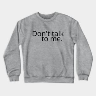 Don't talk to me. Crewneck Sweatshirt